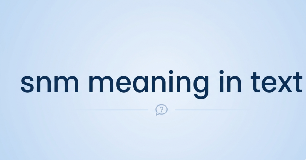 SNM Meaning in Text: What Does SNM Mean?
