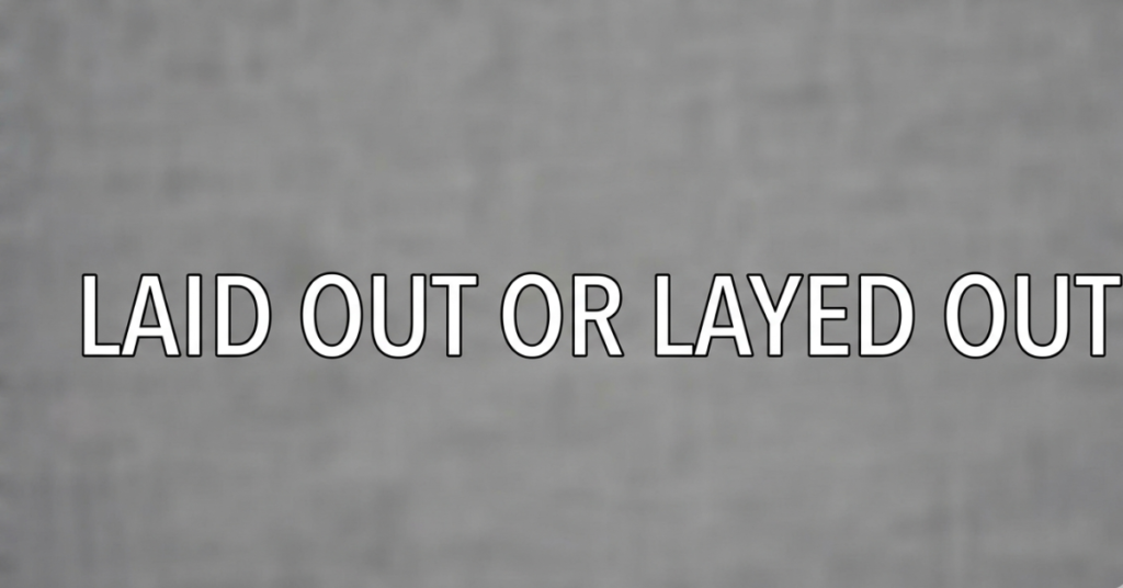 Laid Out or Layed Out: Which One Is Correct?