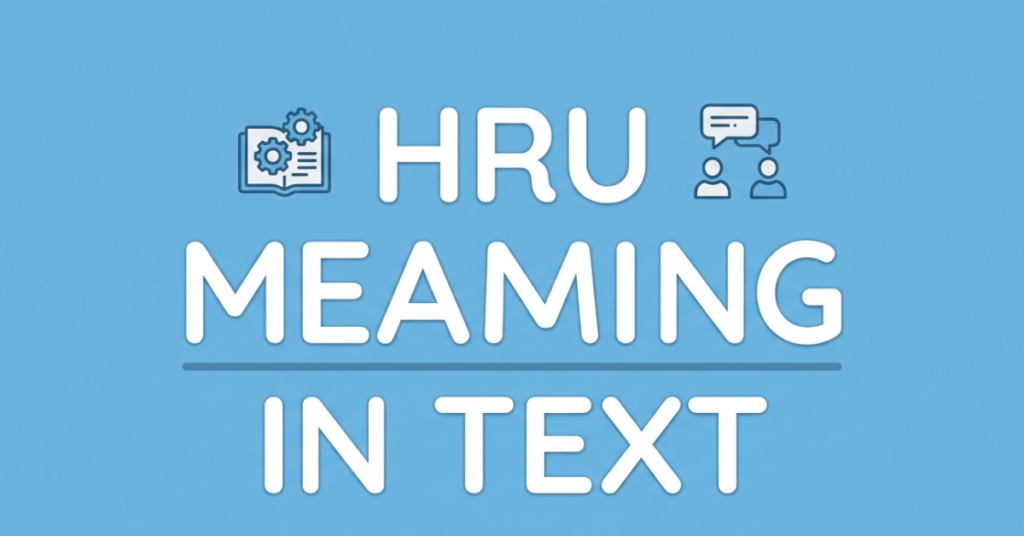 HRU Meaning in Text: What Does HRU Mean?