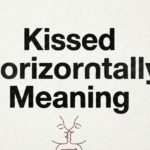 Kissed Horizontally Meaning: What Does It Really Mean?